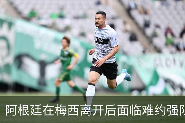阿根廷在梅西离开后面临难约强队，或与乌拉圭展开两场热身